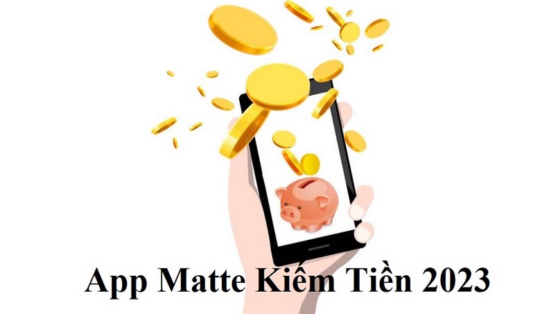 App Matte là một ứng dụng dùng để kiếm tiền trực tuyến bằng điện thoại di động