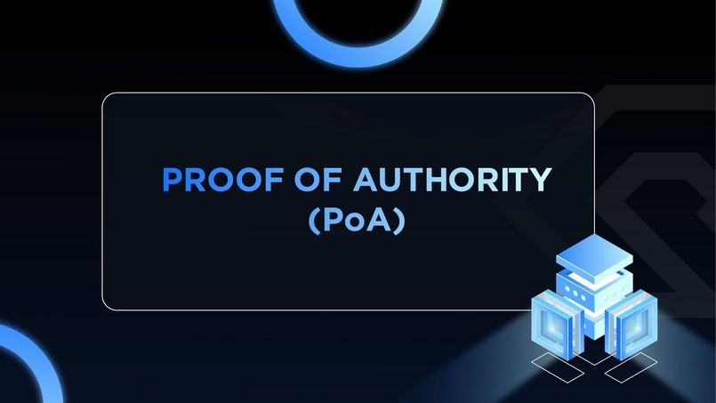 Proof of Authority là gì? Tìm hiểu chi tiết từ A-Z về PoA